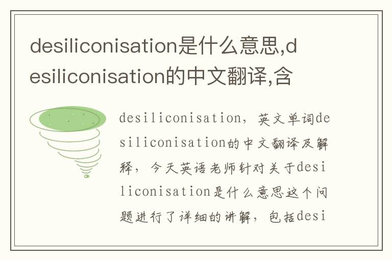 desiliconisation是什么意思,desiliconisation的中文翻译,含义,读音发音,用法,造句,参考例句