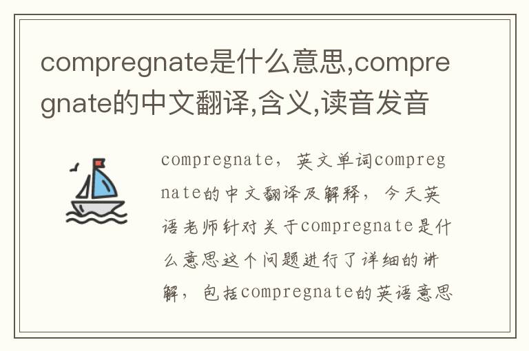 compregnate是什么意思,compregnate的中文翻译,含义,读音发音,用法,造句,参考例句