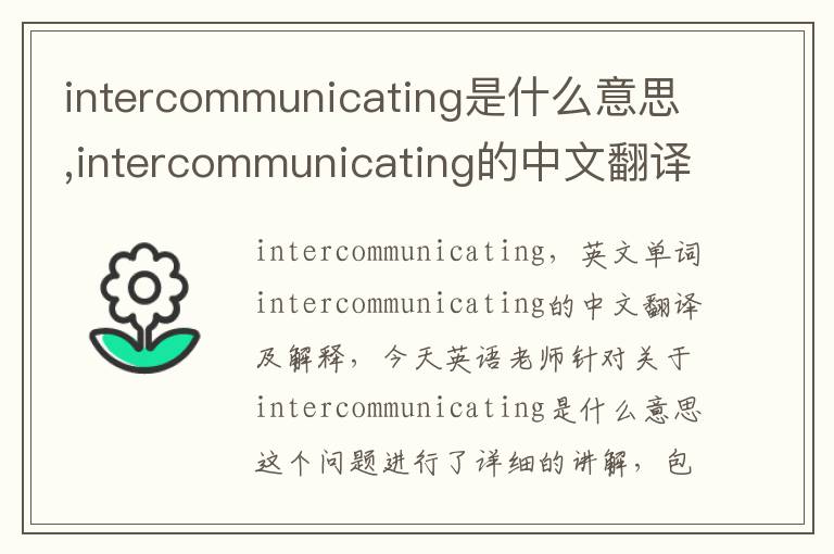 intercommunicating是什么意思,intercommunicating的中文翻译,含义,读音发音,用法,造句,参考例句