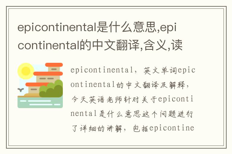 epicontinental是什么意思,epicontinental的中文翻译,含义,读音发音,用法,造句,参考例句