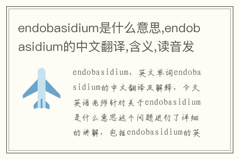 endobasidium是什么意思,endobasidium的中文翻译,含义,读音发音,用法,造句,参考例句