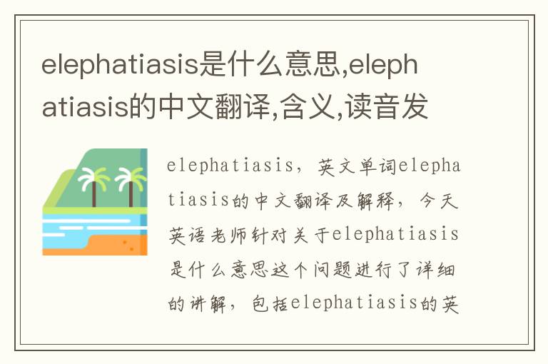 elephatiasis是什么意思,elephatiasis的中文翻译,含义,读音发音,用法,造句,参考例句