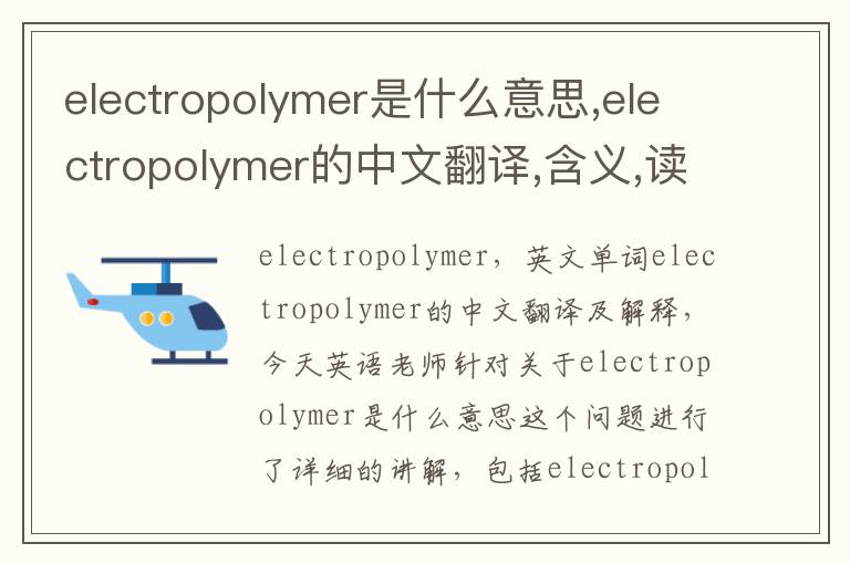 electropolymer是什么意思,electropolymer的中文翻译,含义,读音发音,用法,造句,参考例句