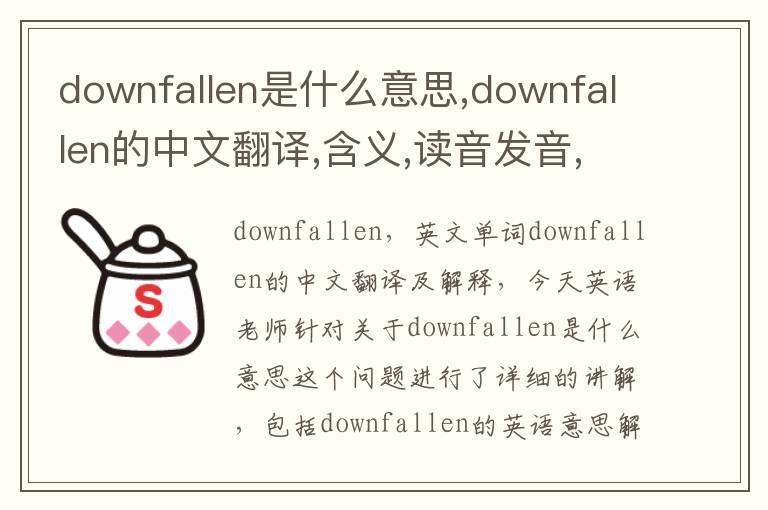 downfallen是什么意思,downfallen的中文翻译,含义,读音发音,用法,造句,参考例句