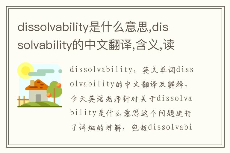 dissolvability是什么意思,dissolvability的中文翻译,含义,读音发音,用法,造句,参考例句