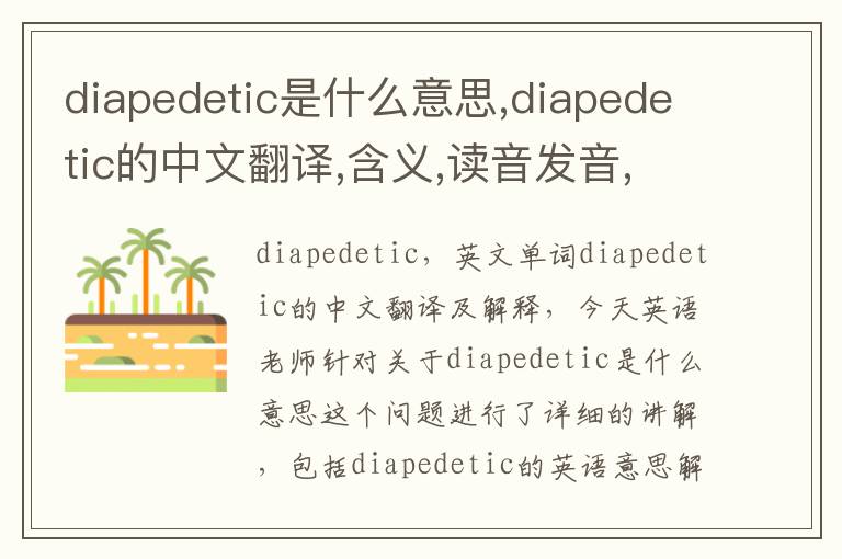 diapedetic是什么意思,diapedetic的中文翻译,含义,读音发音,用法,造句,参考例句