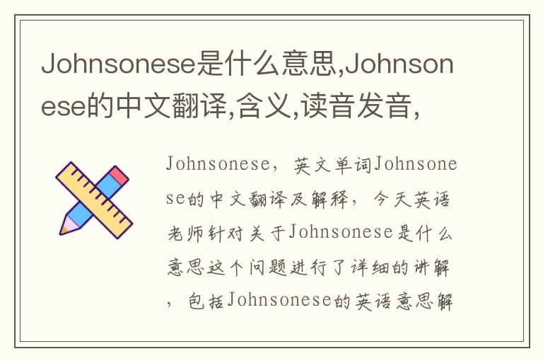 Johnsonese是什么意思,Johnsonese的中文翻译,含义,读音发音,用法,造句,参考例句