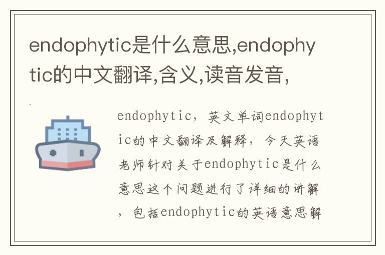 endophytic是什么意思,endophytic的中文翻译,含义,读音发音,用法,造句,参考例句