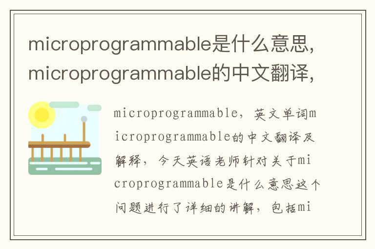 microprogrammable是什么意思,microprogrammable的中文翻译,含义,读音发音,用法,造句,参考例句