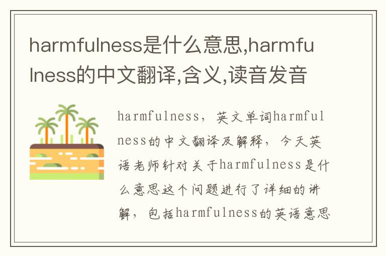 harmfulness是什么意思,harmfulness的中文翻译,含义,读音发音,用法,造句,参考例句