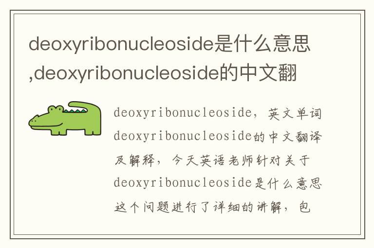 deoxyribonucleoside是什么意思,deoxyribonucleoside的中文翻译,含义,读音发音,用法,造句,参考例句