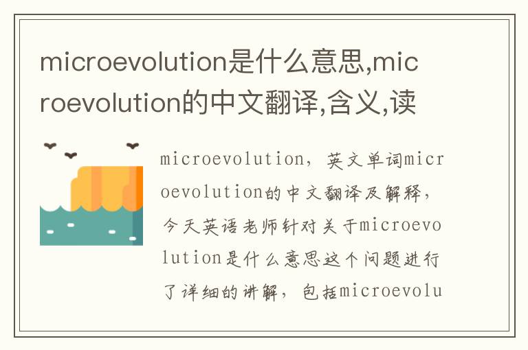 microevolution是什么意思,microevolution的中文翻译,含义,读音发音,用法,造句,参考例句