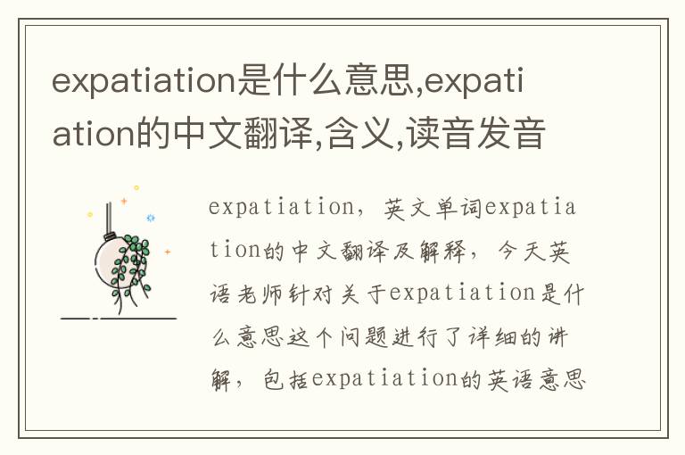 expatiation是什么意思,expatiation的中文翻译,含义,读音发音,用法,造句,参考例句