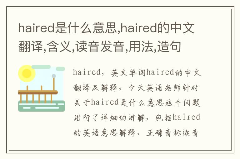 haired是什么意思,haired的中文翻译,含义,读音发音,用法,造句,参考例句