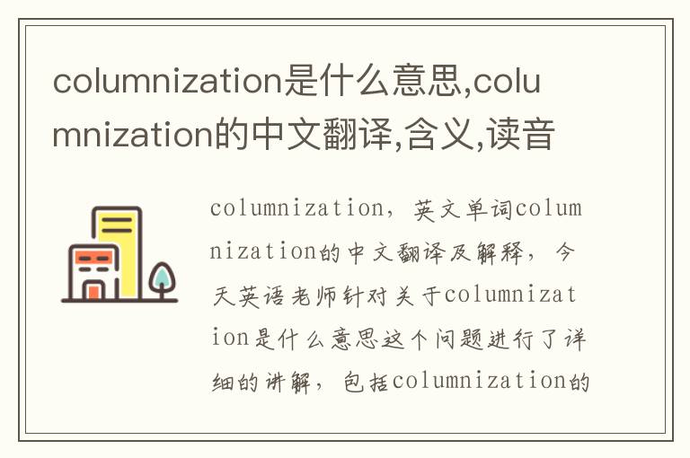 columnization是什么意思,columnization的中文翻译,含义,读音发音,用法,造句,参考例句