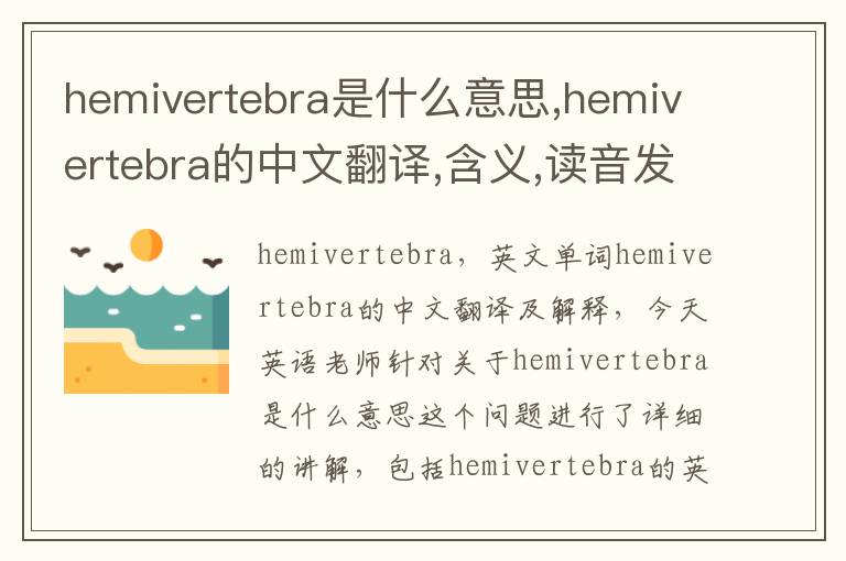 hemivertebra是什么意思,hemivertebra的中文翻译,含义,读音发音,用法,造句,参考例句