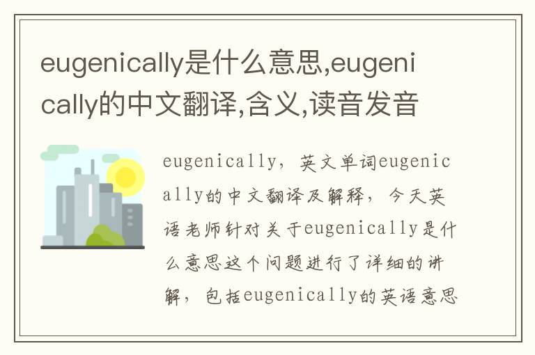 eugenically是什么意思,eugenically的中文翻译,含义,读音发音,用法,造句,参考例句