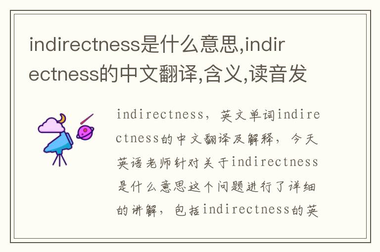 indirectness是什么意思,indirectness的中文翻译,含义,读音发音,用法,造句,参考例句