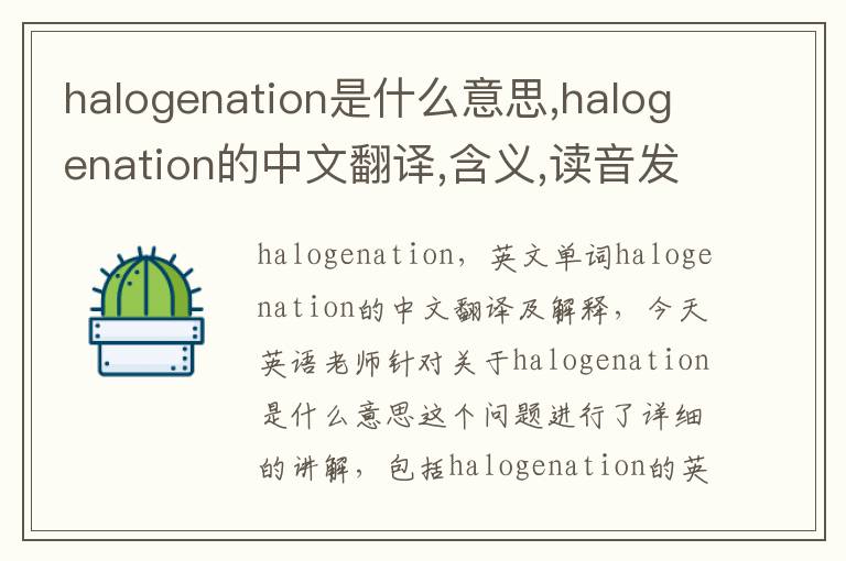 halogenation是什么意思,halogenation的中文翻译,含义,读音发音,用法,造句,参考例句