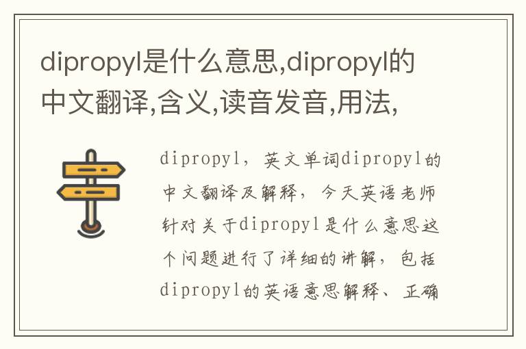 dipropyl是什么意思,dipropyl的中文翻译,含义,读音发音,用法,造句,参考例句