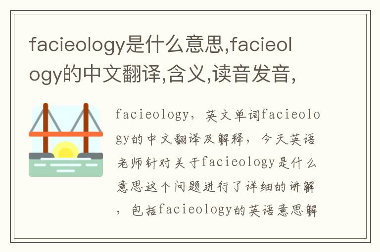 facieology是什么意思,facieology的中文翻译,含义,读音发音,用法,造句,参考例句