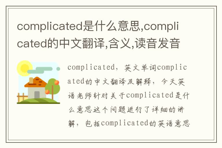 complicated是什么意思,complicated的中文翻译,含义,读音发音,用法,造句,参考例句