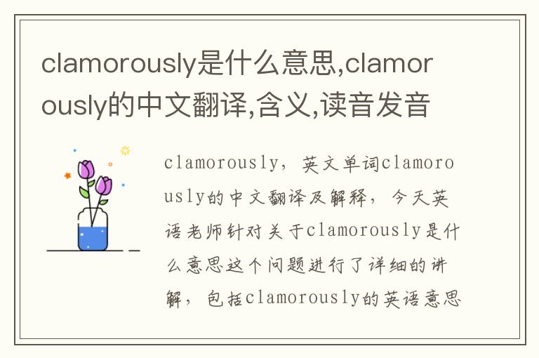 clamorously是什么意思,clamorously的中文翻译,含义,读音发音,用法,造句,参考例句