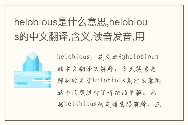 helobious是什么意思,helobious的中文翻译,含义,读音发音,用法,造句,参考例句