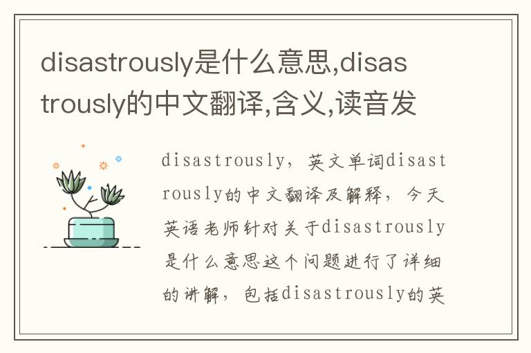 disastrously是什么意思,disastrously的中文翻译,含义,读音发音,用法,造句,参考例句