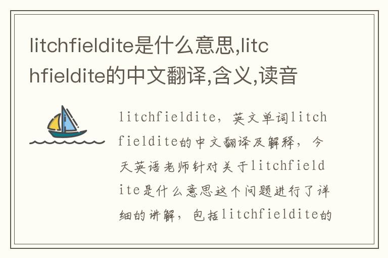 litchfieldite是什么意思,litchfieldite的中文翻译,含义,读音发音,用法,造句,参考例句