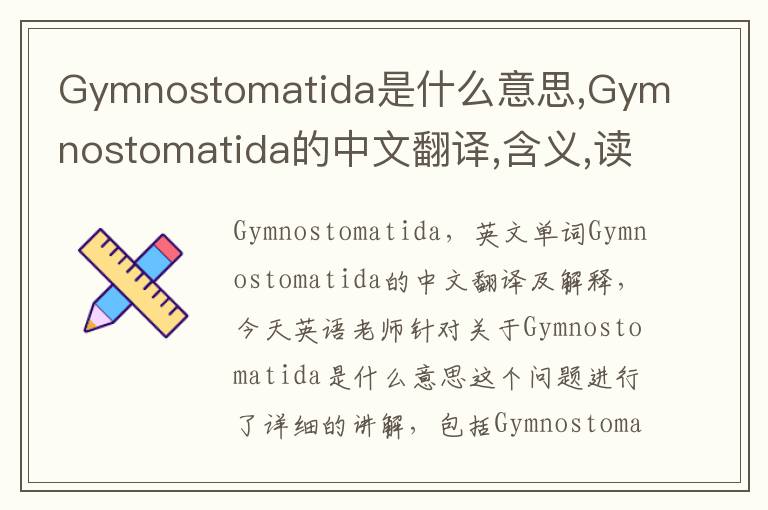 Gymnostomatida是什么意思,Gymnostomatida的中文翻译,含义,读音发音,用法,造句,参考例句