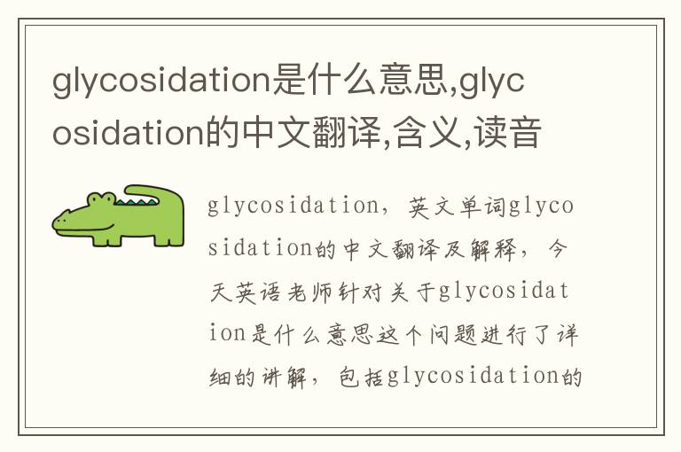 glycosidation是什么意思,glycosidation的中文翻译,含义,读音发音,用法,造句,参考例句