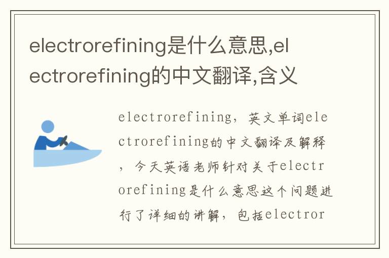 electrorefining是什么意思,electrorefining的中文翻译,含义,读音发音,用法,造句,参考例句