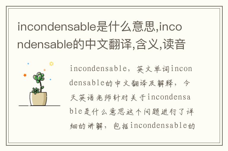 incondensable是什么意思,incondensable的中文翻译,含义,读音发音,用法,造句,参考例句