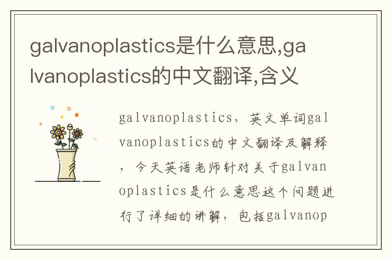 galvanoplastics是什么意思,galvanoplastics的中文翻译,含义,读音发音,用法,造句,参考例句