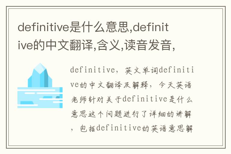 definitive是什么意思,definitive的中文翻译,含义,读音发音,用法,造句,参考例句