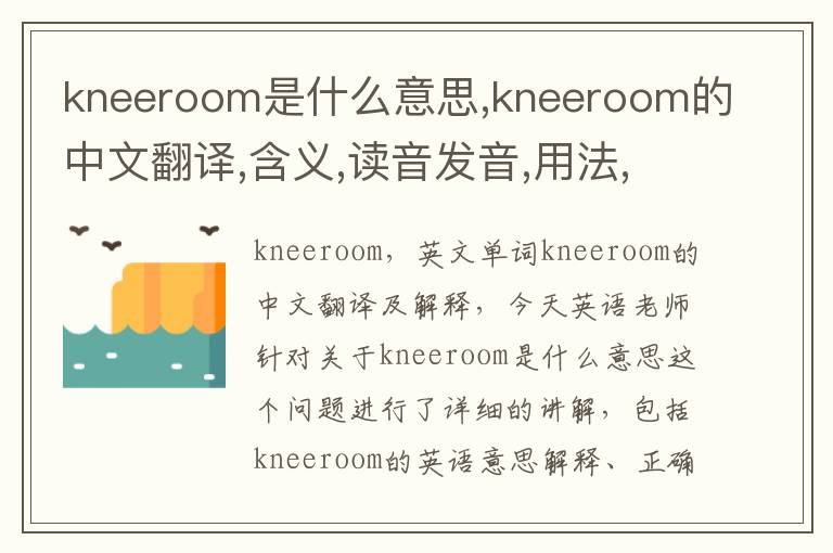 kneeroom是什么意思,kneeroom的中文翻译,含义,读音发音,用法,造句,参考例句