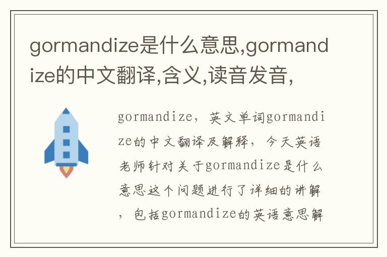 gormandize是什么意思,gormandize的中文翻译,含义,读音发音,用法,造句,参考例句