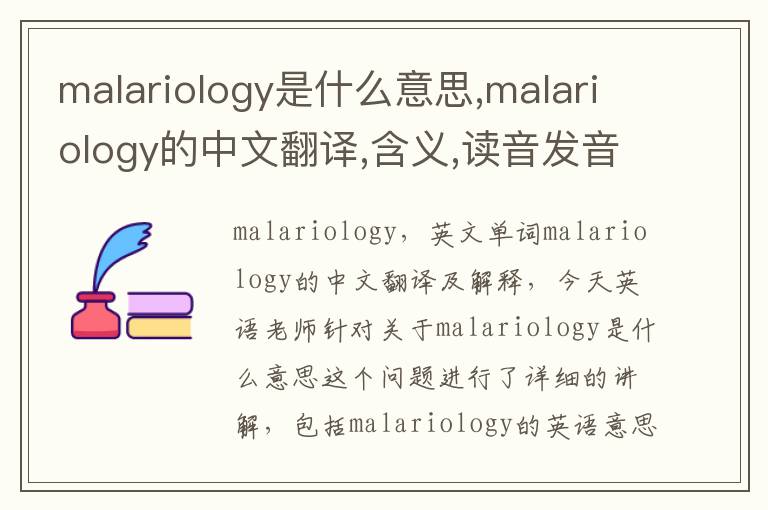 malariology是什么意思,malariology的中文翻译,含义,读音发音,用法,造句,参考例句