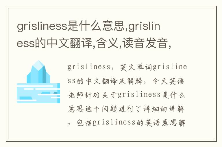 grisliness是什么意思,grisliness的中文翻译,含义,读音发音,用法,造句,参考例句