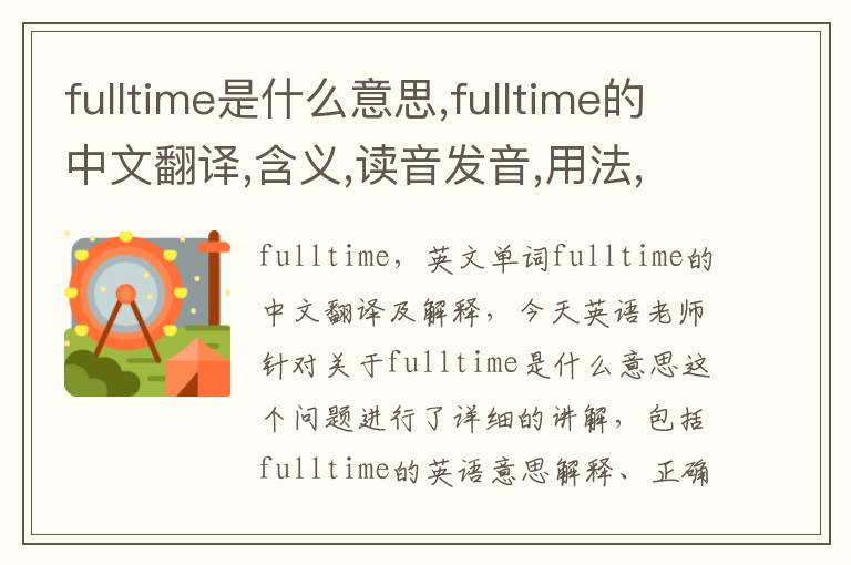 fulltime是什么意思,fulltime的中文翻译,含义,读音发音,用法,造句,参考例句