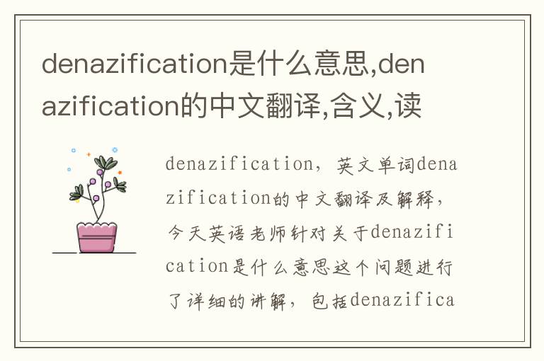 denazification是什么意思,denazification的中文翻译,含义,读音发音,用法,造句,参考例句