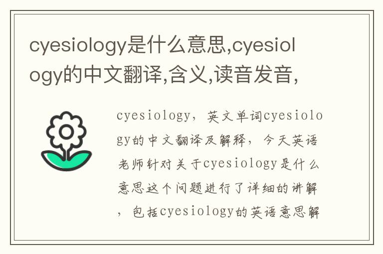 cyesiology是什么意思,cyesiology的中文翻译,含义,读音发音,用法,造句,参考例句