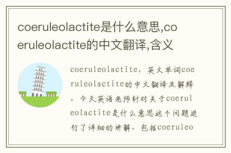 coeruleolactite是什么意思,coeruleolactite的中文翻译,含义,读音发音,用法,造句,参考例句