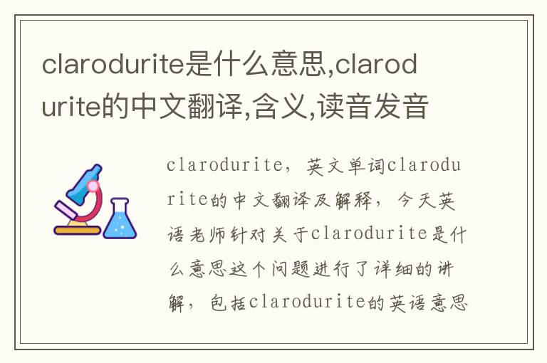 clarodurite是什么意思,clarodurite的中文翻译,含义,读音发音,用法,造句,参考例句