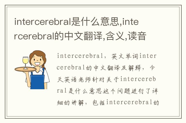 intercerebral是什么意思,intercerebral的中文翻译,含义,读音发音,用法,造句,参考例句