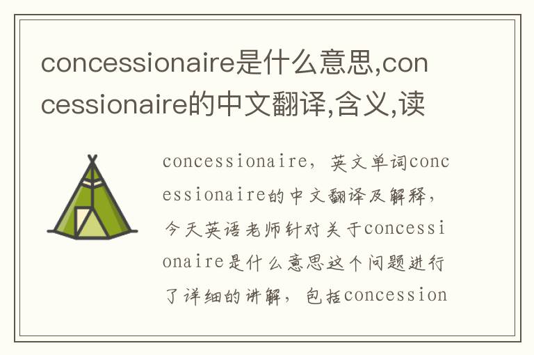 concessionaire是什么意思,concessionaire的中文翻译,含义,读音发音,用法,造句,参考例句