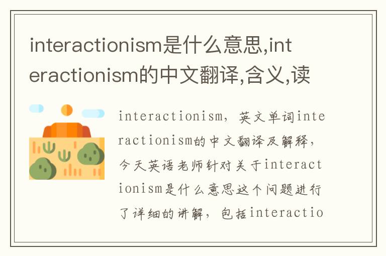 interactionism是什么意思,interactionism的中文翻译,含义,读音发音,用法,造句,参考例句