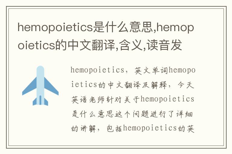 hemopoietics是什么意思,hemopoietics的中文翻译,含义,读音发音,用法,造句,参考例句