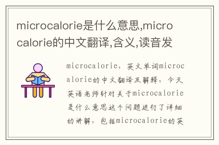 microcalorie是什么意思,microcalorie的中文翻译,含义,读音发音,用法,造句,参考例句